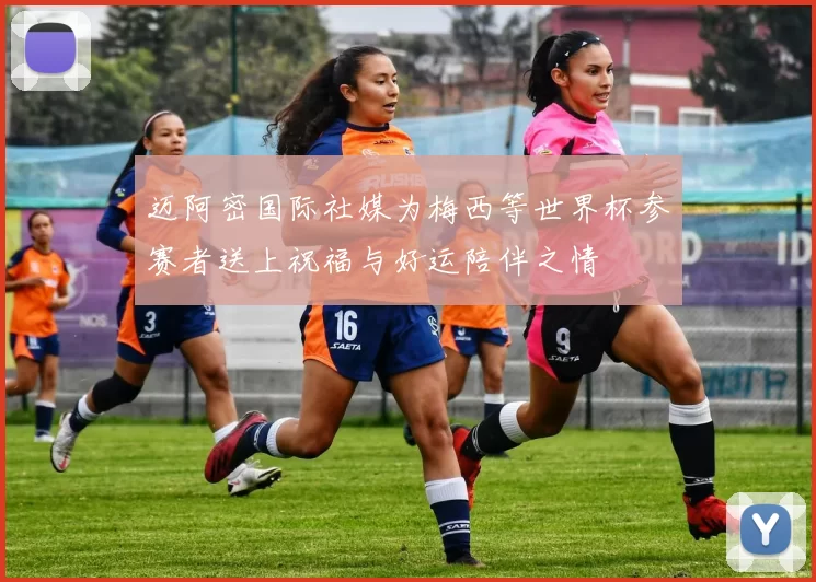 迈阿密国际社媒为梅西等世界杯参赛者送上祝福与好运陪伴之情