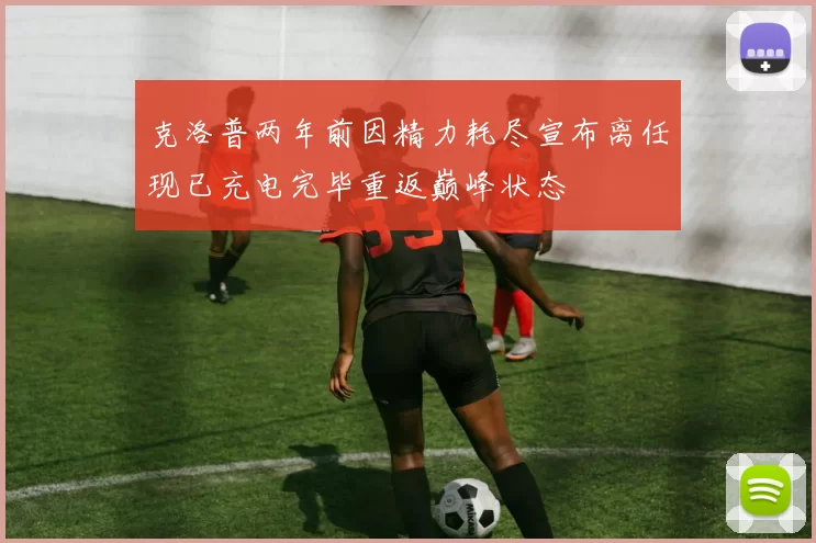 克洛普两年前因精力耗尽宣布离任现已充电完毕重返巅峰状态